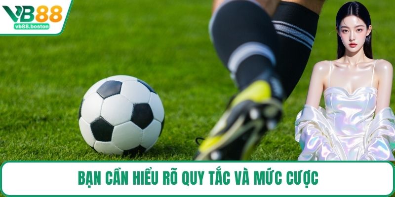 Bạn cần hiểu rõ quy tắc và mức cược