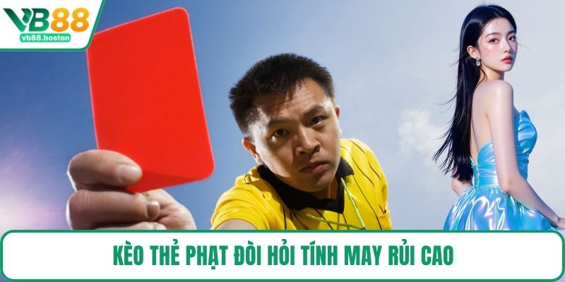 Kèo thẻ phạt đòi hỏi tính may rủi cao