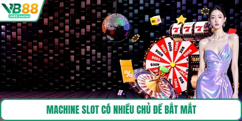 Machine Slot có nhiều chủ đề bắt mắt