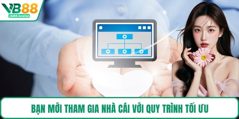 Bạn mới tham gia nhà cái với quy trình tối ưu